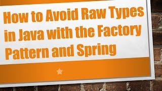 How to Avoid Raw Types in Java with the Factory Pattern and Spring