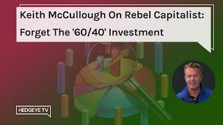 Keith McCullough On Rebel Capitalist: Forget The '60/40' Investment Portfolio