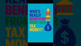 Who’s Really Benefiting from Your Tax Money
