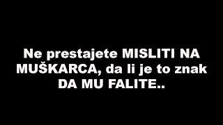 Ne prestajete MISLITI NA MUŠKARCA, da li je to znak DA MU FALITE..