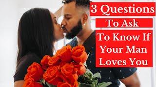 3 Questions You Must Ask To Know If Your Man Loves You