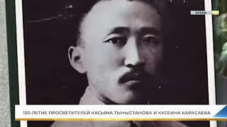 120-ЛЕТИЕ ПРОСВЕТИТЕЛЕЙ КАСЫМА ТЫНЫСТАНОВА И КУСЕИНА КАРАСАЕВА