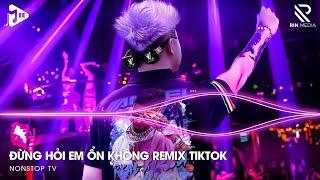 Đừng Hỏi Em Ổn Không Remix - Giá Như Đời Làm Gì Có Giá Như Remix - Em Thương Anh Nhiều Lắm Remix