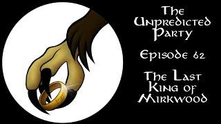 The Unpredicted Party: Episode 62 - The Last King of Mirkwood