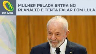 Mulher entra no Palácio do Planalto sem roupas e tenta falar com Lula