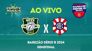 SETE FC X SUL AMÉRICA | AO VIVO | SEMIFINAL DO BAREZÃO SÉRIE B 2024