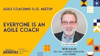 Agile Austin Coaching: Everyone Is an Agile Coach with Bob Galen