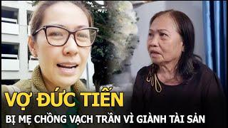 Vợ Đức Tiến bị mẹ chồng vạch trần vì giành tài sản