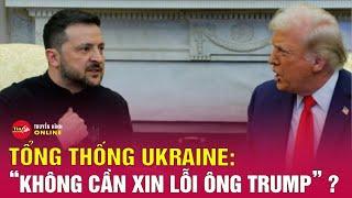 Tổng Thống Ukraine nói không cần xin lỗi sau  màn đấu khẩu ở nhà Trắng. Tin Thế Giới Mới Nhất