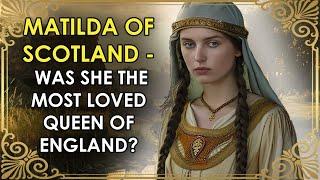 The Incomparable 'Flower of England' | England's Most Loved Queen | Matilda Of Scotland