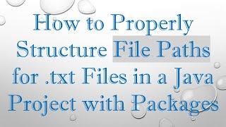 How to Properly Structure File Paths for .txt Files in a Java Project with Packages