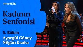   Kadının Senfonisi | 5. Bölüm (Konuk: Ayşegül Günay & Nilgün Kızılcı) #KadınınSenfonisi