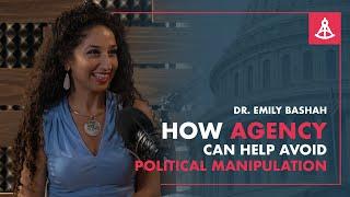 How Agency Can Help Avoid Political Manipulation with Dr. Emily Bashah