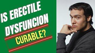 Is erectile dysfunction curable?