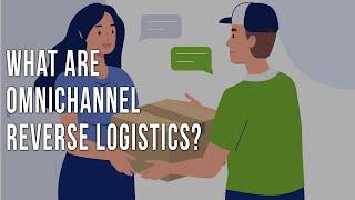 What Are Omnichannel Reverse Logistics?