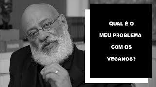 Qual é o meu problema com os veganos? - Luiz Felipe Pondé