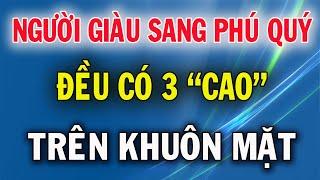 Người Giàu Sang Phú Quý Đều Có 3 Cao Trên Khuôn Mặt Nhìn Là Biết