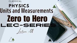 Units And Measurements Lec-01 || Classical physics Zero to Hero Lecture series || IIT, JEE, NEET