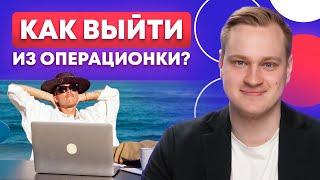 Как ПЕРЕСТАТЬ ВСЁ ДЕЛАТЬ САМОМУ? / Выйди из ОПЕРАЦИОНКИ!