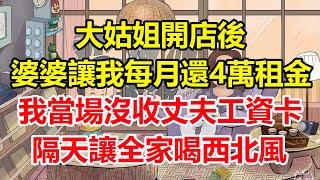 大姑姐開店後！婆婆讓我每月還4萬租金！我當場沒收丈夫工資卡！隔天讓全家喝西北風！#心寄奇旅#為人處世#生活經驗#情感#故事#彩礼#花開富貴#深夜淺讀