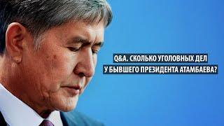 Q&A. Сколько уголовных дел у бывшего президента Атамбаева?