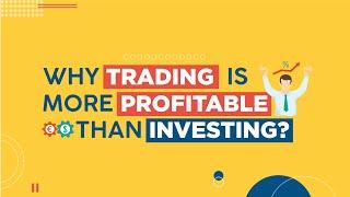 Why Trading is More Profitable Than Investing?