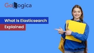 What Is Elasticsearch | Elasticsearch Explained | Elasticsearch | GoLogica