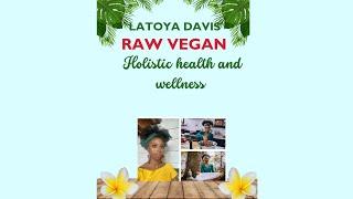 Latoya Davis Raw Vegan Holistic Health and Wellness