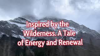 Inspired by the Wilderness: A Tale of Energy and Renewal - (Vlog #16)