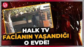 Halk TV, yangın faciasında 5 kardeşin hayatını kaybettiği o evde! Çok çarpıcı ayrıntılar...