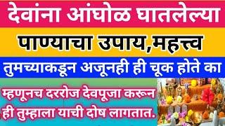 देवपूजा केलेल्या पाण्याचे उपाय, ही चूक तुम्ही आज ही करता १००% म्हणूनचं तुमच्या घराला दोष लागतो.