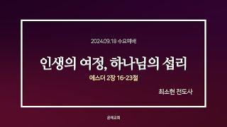 [2024.09.18 수요예배] 에스더 2장 16-23절 '인생의 여정, 하나님의 섭리'ㅣ최소현 전도사