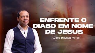 ENFRENTE O DI4BO EM NOME DE JESUS - Pr. André Carvalho