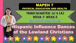 MAPEH 7: PE & HEALTH: Quarter 3- LC 4 (A): HISPANIC INFLUENCE DANCES OF THE LOWLAND CHRISTIANS