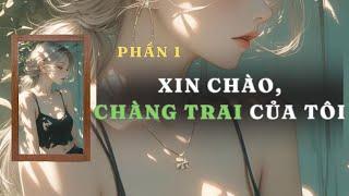 [ TRUYỆN AUDIO ] XIN CHÀO , CHÀNG TRAI CỦA TÔI - PHẦN 1 | GIANG TUỆ MẪN AUDIO CHỮA LÀNH | REVIEW |