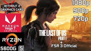 The Last of Us Part 1 + FSR 3 Official - Ryzen 5 5600G Vega 7