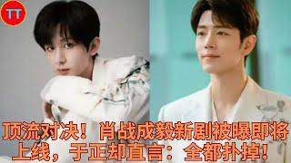 顶流对决！肖战成毅新剧被曝即将上线，于正却直言：全都扑掉！