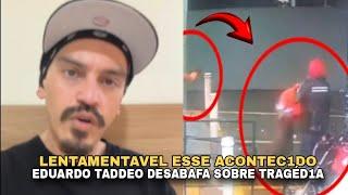 EDUARDO TADDEO FALA DA TRISTE PERDA