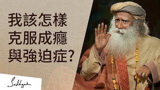 我該怎樣克服成癮與強迫症？| Sadhguru (薩古魯)