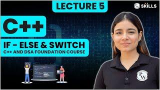 If Else & Switch Statement | Conditionals in C++ | Lecture 5 | C++ and DSA Foundation Course