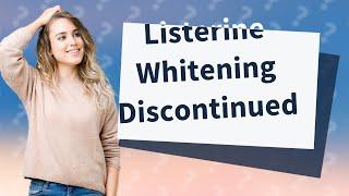 Why did they stop making Listerine whitening mouthwash?