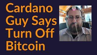 Cardano Guy Says Turn Off Bitcoin