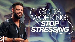 God's Working; Stop Stressing | Steven Furtick