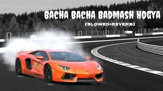 Bacha Bacha Badmash Hogya (slowed+reverb)||slowed_x_reverb_395||