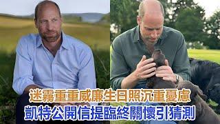 迷霧重重！威廉生日照沉重憂慮，凱特公開信提“臨終關懷”引猜測#凱特王妃#威廉王子#戴安娜王妃#安妮公主#查爾斯#卡米拉#哈里#梅根#夏洛特公主#乔治王子#路易小王子