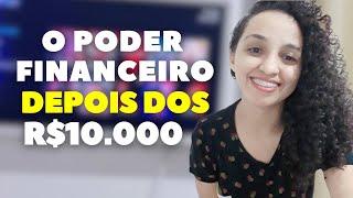 O PODER FINANCEIRO APÓS OS 10 MIL REAIS.O QUE ACONTECE QUANDO ATINGIMOS OS PRIMEIROS 10 MIL REAIS 