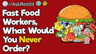 Fast Food Workers, What Would You Never Order?