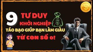 **9 TƯ DUY KHỞI NGHIỆP TÁO BẠO GIÚP BẠN LÀM GIÀU TỪ CON SỐ 0!**