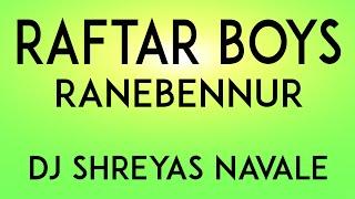 RAFTAR BOYS RANEBENNUR X DJ SHREYAS NAVALE