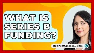 What Is Series B Funding? - BusinessGuide360.com